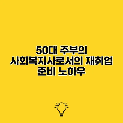 50대 주부의 사회복지사로서의 재취업 준비 노하우