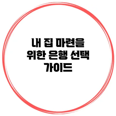 내 집 마련을 위한 은행 선택 가이드