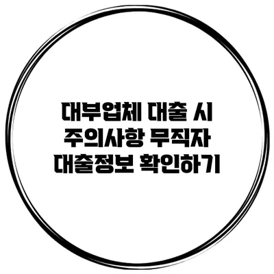 대부업체 대출 시 주의사항 무직자 대출정보 확인하기