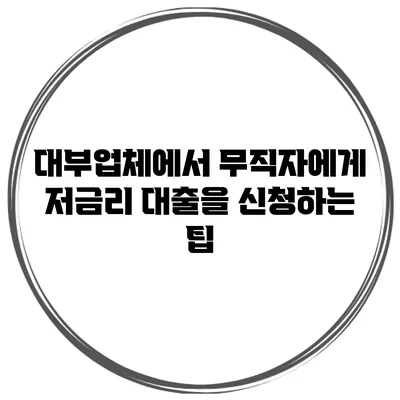 대부업체에서 무직자에게 저금리 대출을 신청하는 팁