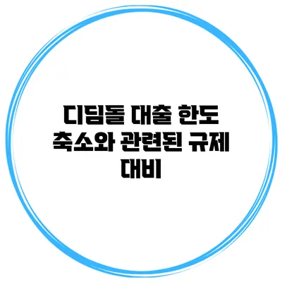 디딤돌 대출 한도 축소와 관련된 규제 대비
