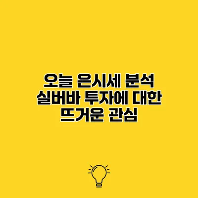 오늘 은시세 분석 실버바 투자에 대한 뜨거운 관심