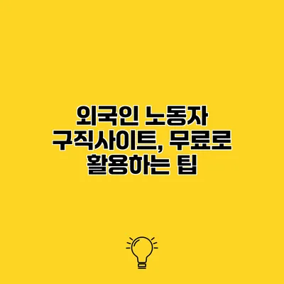 외국인 노동자 구직사이트, 무료로 활용하는 팁