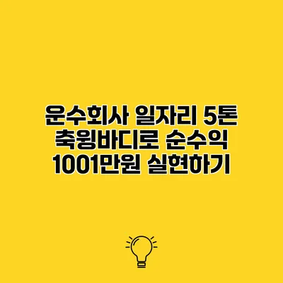 운수회사 일자리 5톤 축윙바디로 순수익 1001만원 실현하기