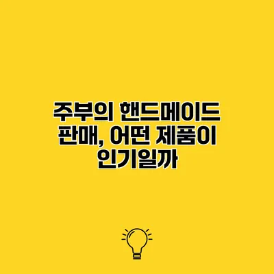 주부의 핸드메이드 판매, 어떤 제품이 인기일까?