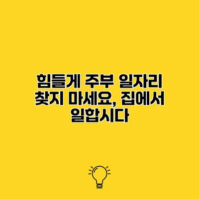 힘들게 주부 일자리 찾지 마세요, 집에서 일합시다