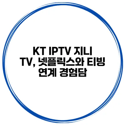 KT IPTV 지니 TV, 넷플릭스와 티빙 연계 경험담
