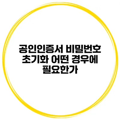 공인인증서 비밀번호 초기화 어떤 경우에 필요한가?