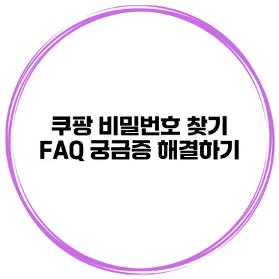 쿠팡 비밀번호 찾기 FAQ 궁금증 해결하기