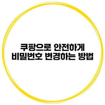 쿠팡으로 안전하게 비밀번호 변경하는 방법