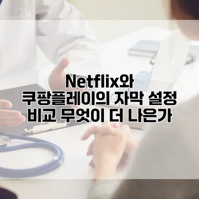 Netflix와 쿠팡플레이의 자막 설정 비교: 무엇이 더 나은가?